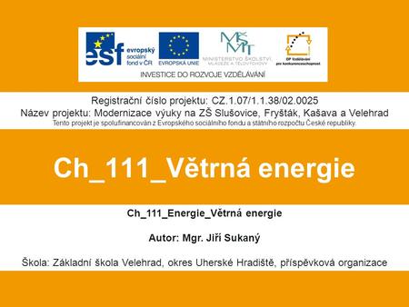 Ch_111_Větrná energie Ch_111_Energie_Větrná energie Autor: Mgr. Jiří Sukaný Škola: Základní škola Velehrad, okres Uherské Hradiště, příspěvková organizace.