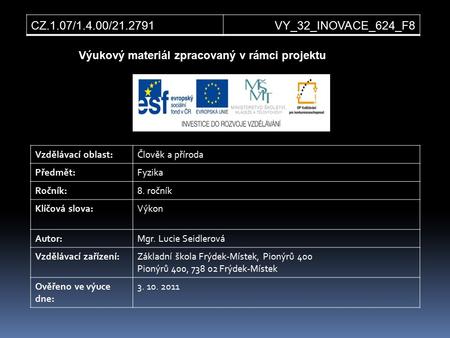 Výukový materiál zpracovaný v rámci projektu Vzdělávací oblast:Člověk a příroda Předmět:Fyzika Ročník:8. ročník Klíčová slova:Výkon Autor:Mgr. Lucie Seidlerová.