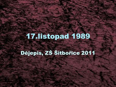 17.listopad 1989 Dějepis, ZŠ Šitbořice 2011. Prvním velkým podnikem nezávislých studentů se měla stát vzpomínková demonstrace u příležitosti 50. výročí.