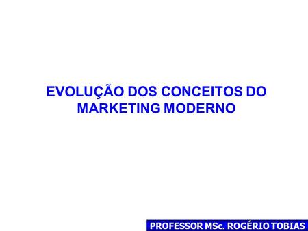 EVOLUÇÃO DOS CONCEITOS DO MARKETING MODERNO