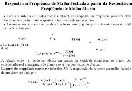 Resposta em Freqüência de Malha Fechada a partir da Resposta em Freqüência de Malha Aberta  Para um sistema em malha fechada estável, sua resposta em.