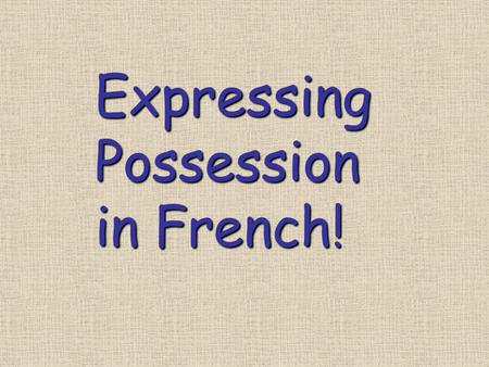 ExpressingPossession in French!. POSSESSION IN FRENCH WITH OWNER’s NAME! THE + object + DE (D’) + owner (“the” = le, la, les, l’) le mari de Valérie la.