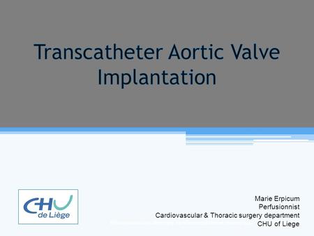 Marie Erpicum – Perfusionniste Département de chirurgie cardiovasculaire et thoracique - CHU de Liège Marie Erpicum Perfusionnist Cardiovascular & Thoracic.