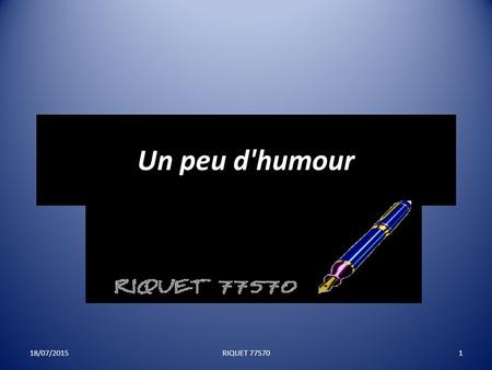 Un peu d'humour 18/07/20151RIQUET 77570 18/07/20152RIQUET 77570.