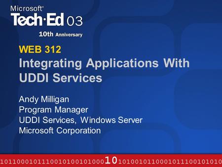 WEB 312 Integrating Applications With UDDI Services Andy Milligan Program Manager UDDI Services, Windows Server Microsoft Corporation.