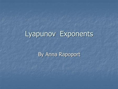 Lyapunov Exponents By Anna Rapoport. Lyapunov A. M. (1857-1918) Alexander Lyapunov was born 6 June 1857 in Yaroslavl, Russia in the family of the famous.