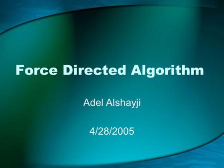 Force Directed Algorithm Adel Alshayji 4/28/2005.