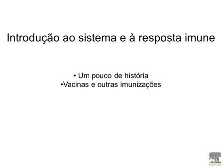 Introdução ao sistema e à resposta imune Um pouco de história Vacinas e outras imunizações.