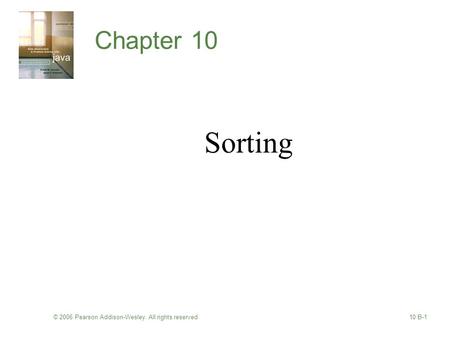 © 2006 Pearson Addison-Wesley. All rights reserved10 B-1 Chapter 10 Sorting.