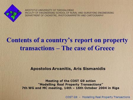 COST G9 - Modelling Real Property Transactions Contents of a country’s report on property transactions – The case of Greece Apostolos Arvanitis, Aris Sismanidis.