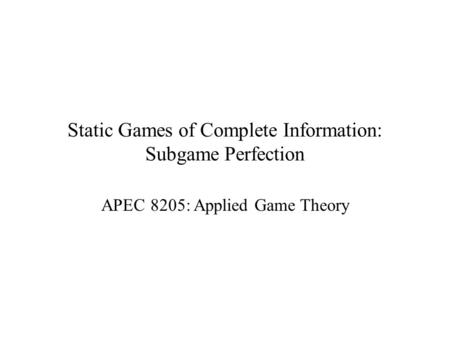 Static Games of Complete Information: Subgame Perfection