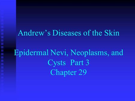 Andrew’s Diseases of the Skin Epidermal Nevi, Neoplasms, and Cysts Part 3 Chapter 29.