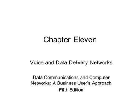 Chapter Eleven Voice and Data Delivery Networks Data Communications and Computer Networks: A Business User’s Approach Fifth Edition.