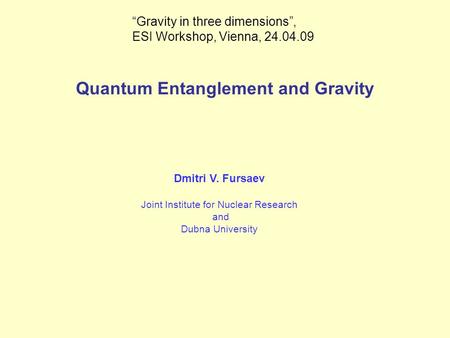 Quantum Entanglement and Gravity Dmitri V. Fursaev Joint Institute for Nuclear Research and Dubna University “Gravity in three dimensions”, ESI Workshop,