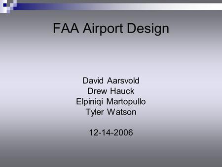 FAA Airport Design David Aarsvold Drew Hauck Elpiniqi Martopullo Tyler Watson 12-14-2006.