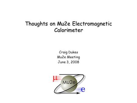 Thoughts on Mu2e Electromagnetic Calorimeter Craig Dukes Mu2e Meeting June 3, 2008.