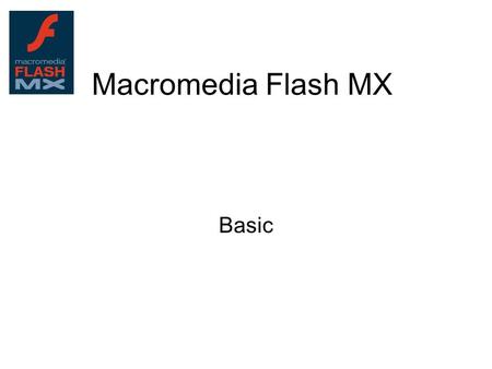 Macromedia Flash MX Basic. Interfaces Work area TL with layers Toolbox Panels (or window) –Color mixer/color swatches –Properties and Action –Library.