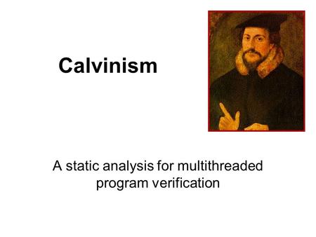 Calvinism A static analysis for multithreaded program verification.