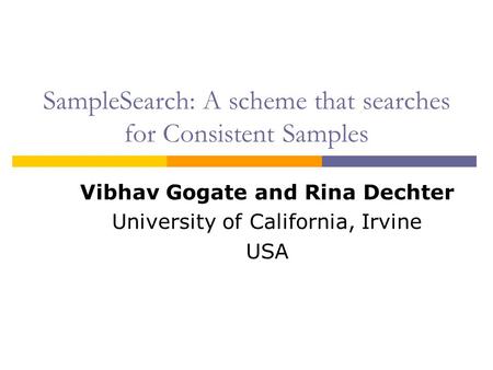 SampleSearch: A scheme that searches for Consistent Samples Vibhav Gogate and Rina Dechter University of California, Irvine USA.