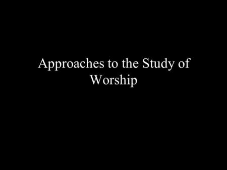 Approaches to the Study of Worship