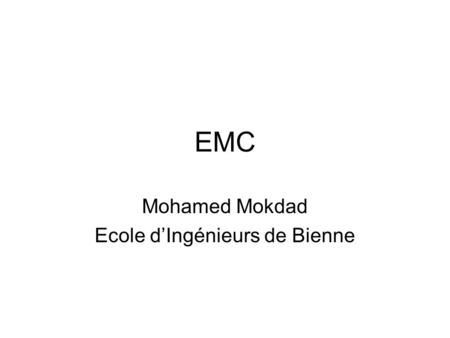 EMC Mohamed Mokdad Ecole d’Ingénieurs de Bienne. Agenda Current situation EMC Theorie Equipement interaction Sprectrum allocation –National & International.