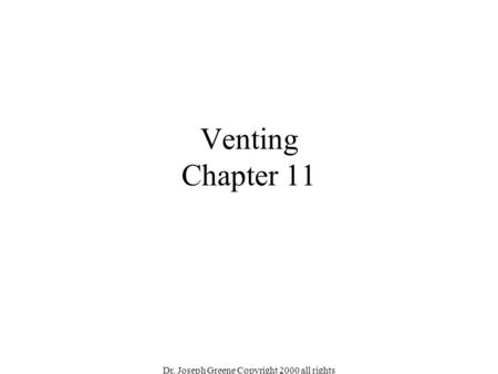 Dr. Joseph Greene Copyright 2000 all rights reserved Venting Chapter 11.