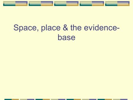 Space, place & the evidence- base. Structure An introduction to geographical inquiry in the health sciences The key concepts: space & place Theoretical.