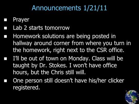 Announcements 1/21/11 Prayer Lab 2 starts tomorrow Homework solutions are being posted in hallway around corner from where you turn in the homework, right.