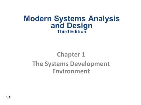 Chapter 1 The Systems Development Environment 1.1 Modern Systems Analysis and Design Third Edition.