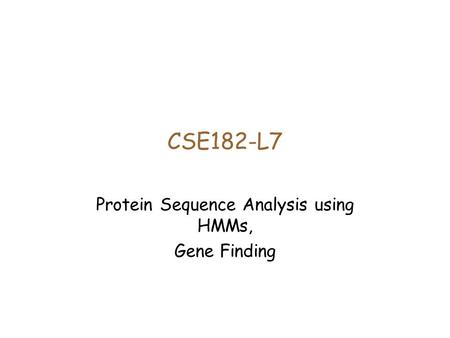 CSE182-L7 Protein Sequence Analysis using HMMs, Gene Finding.