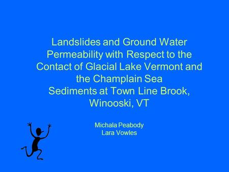 Landslides and Ground Water Permeability with Respect to the Contact of Glacial Lake Vermont and the Champlain Sea Sediments at Town Line Brook, Winooski,