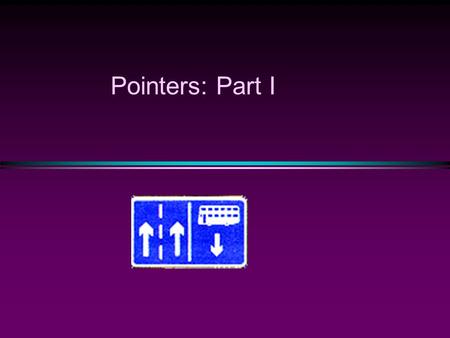 Pointers: Part I. Why pointers? - low-level, but efficient manipulation of memory - dynamic objects  Objects whose memory is allocated during program.