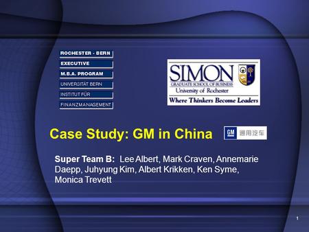 Case Study: GM in China Super Team B: Lee Albert, Mark Craven, Annemarie Daepp, Juhyung Kim, Albert Krikken, Ken Syme, Monica Trevett.