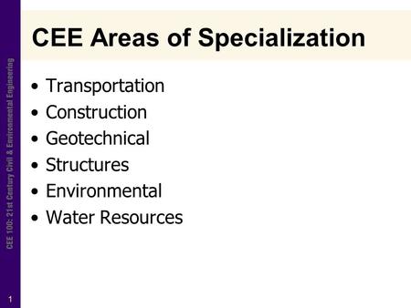 1 CEE Areas of Specialization Transportation Construction Geotechnical Structures Environmental Water Resources.