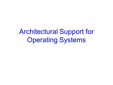 Architectural Support for Operating Systems