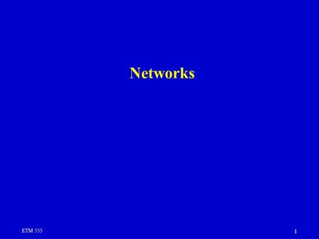 ETM 555 1 Networks. ETM 555 2 Computer Networks “An interconnected collection of autonomous end-systems” End Systems: hosts, PCs, dedicated computers,