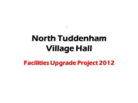 North Tuddenham Village Hall Facilities Upgrade Project 2012.