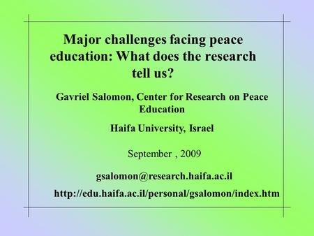 Major challenges facing peace education: What does the research tell us? Gavriel Salomon, Center for Research on Peace Education Haifa University, Israel.