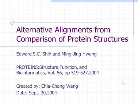 Alternative Alignments from Comparison of Protein Structures Edward S.C. Shih and Ming-Jing Hwang PROTEINS:Structure,Function, and Bioinformatics, Vol.