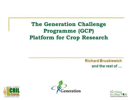 1111 The Generation Challenge Programme (GCP) Platform for Crop Research Richard Bruskiewich and the rest of …