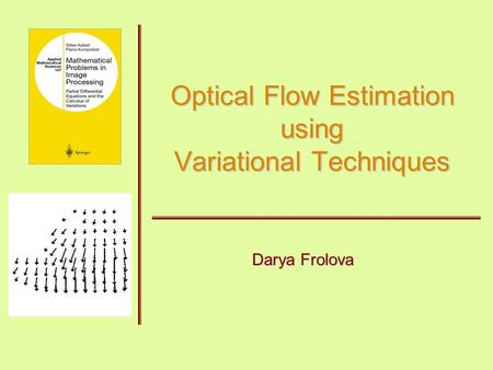 Optical Flow Estimation using Variational Techniques Darya Frolova.