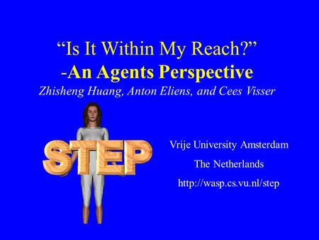 “Is It Within My Reach?” -An Agents Perspective Zhisheng Huang, Anton Eliens, and Cees Visser Vrije University Amsterdam The Netherlands