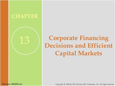 McGraw-Hill/Irwin Copyright © 2008 by The McGraw-Hill Companies, Inc. All rights reserved CHAPTER 13 Corporate Financing Decisions and Efficient Capital.