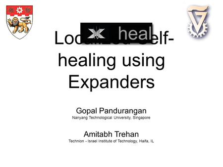 Localized Self- healing using Expanders Gopal Pandurangan Nanyang Technological University, Singapore Amitabh Trehan Technion - Israel Institute of Technology,