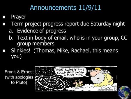 Announcements 11/9/11 Prayer Term project progress report due Saturday night a. a.Evidence of progress b. b.Text in body of email, who is in your group,