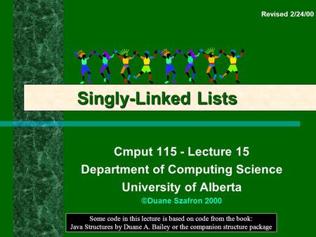 Cmput 115 - Lecture 15 Department of Computing Science University of Alberta ©Duane Szafron 2000 Some code in this lecture is based on code from the book: