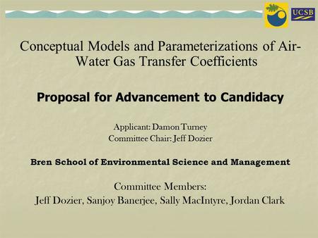 Conceptual Models and Parameterizations of Air- Water Gas Transfer Coefficients Proposal for Advancement to Candidacy Applicant: Damon Turney Committee.