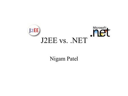 J2EE vs..NET Nigam Patel. Topics Background –Web Services, J2EE and.NET Similarities Differences Conclusion –Pros and Con (J2EE and.NET)