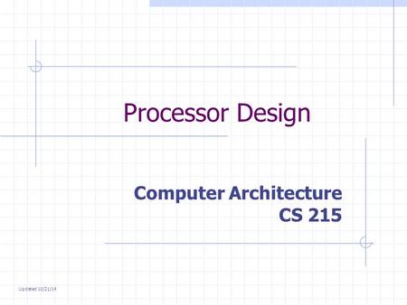 Processor Design Computer Architecture CS 215 Updated 10/21/14.