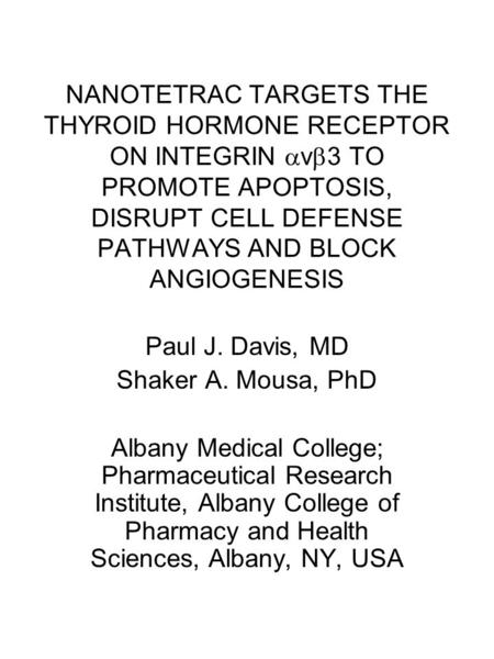 NANOTETRAC TARGETS THE THYROID HORMONE RECEPTOR ON INTEGRIN  v  3 TO PROMOTE APOPTOSIS, DISRUPT CELL DEFENSE PATHWAYS AND BLOCK ANGIOGENESIS Paul J.